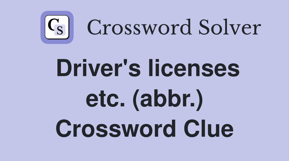 Driver's licenses etc. (abbr.) Crossword Clue
