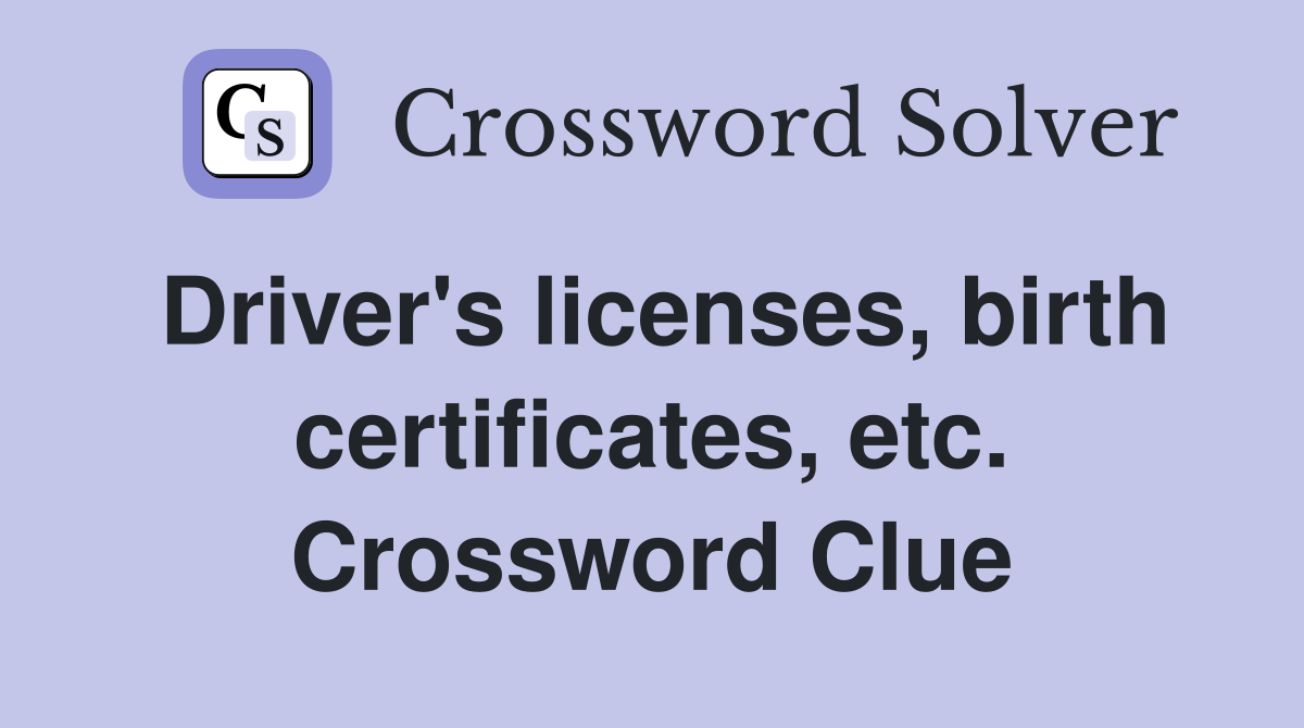 Driver's licenses, birth certificates, etc. Crossword Clue