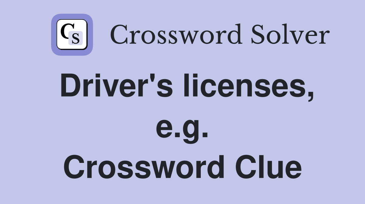 Driver's licenses, e.g. Crossword Clue
