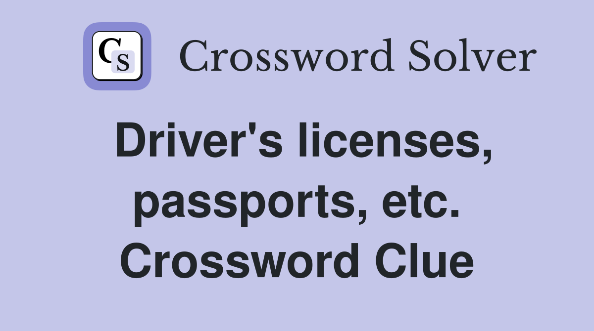 Driver's licenses, passports, etc. Crossword Clue