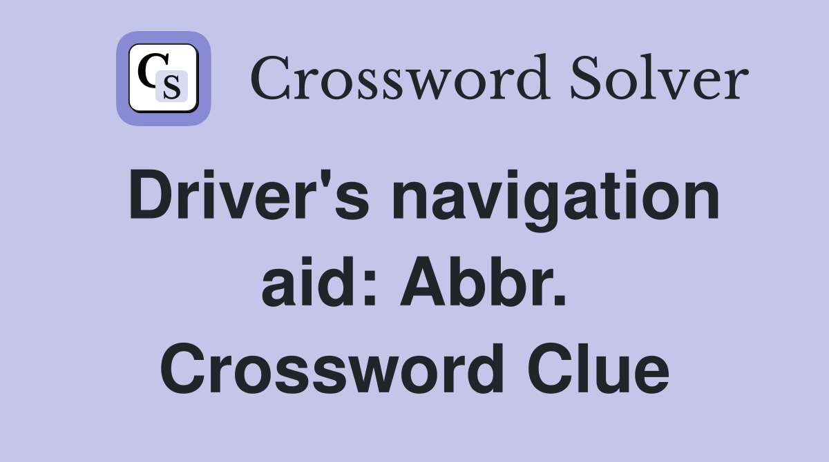 Driver's navigation aid: Abbr. Crossword Clue