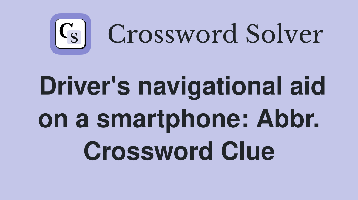 Driver's navigational aid on a smartphone: Abbr. Crossword Clue