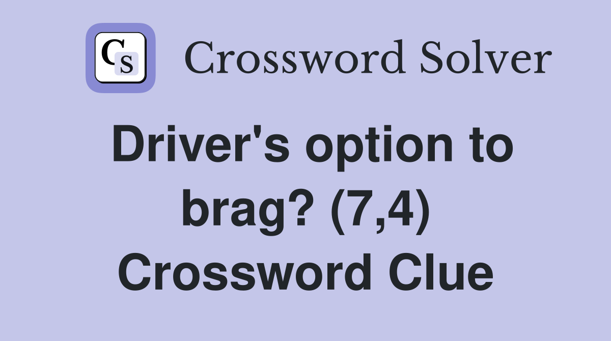 Driver's option to brag? (7,4) Crossword Clue