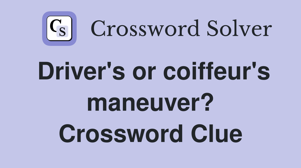 Driver's or coiffeur's maneuver? Crossword Clue