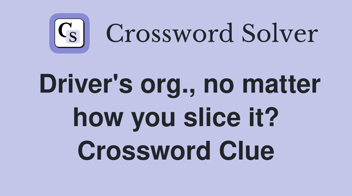 Driver's org., no matter how you slice it? Crossword Clue