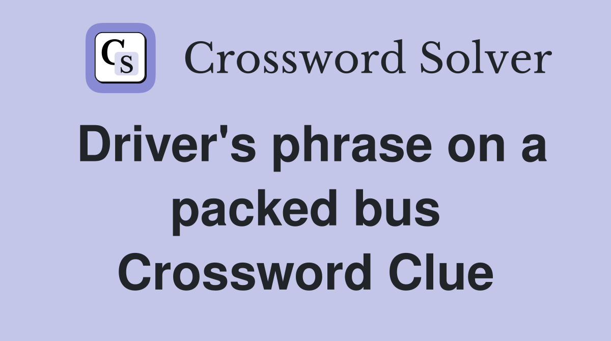 Driver's phrase on a packed bus Crossword Clue
