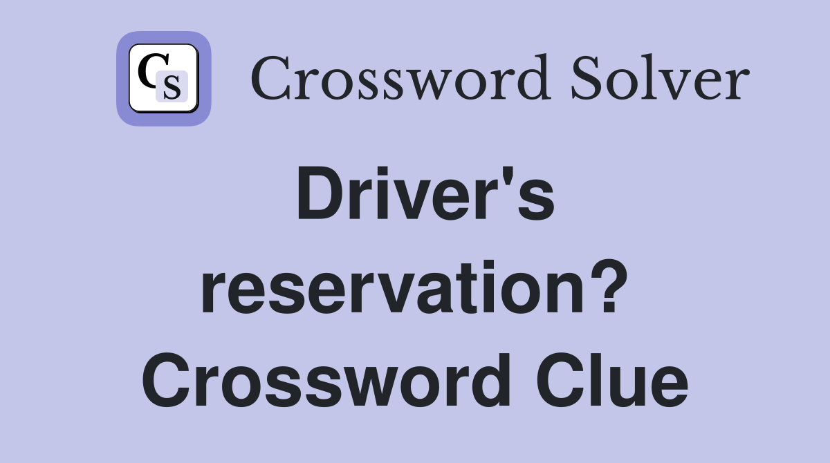 Driver's reservation? Crossword Clue