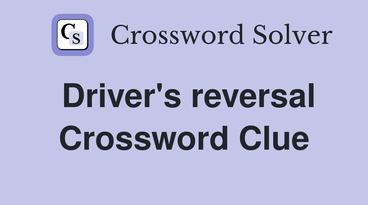 Driver's reversal Crossword Clue
