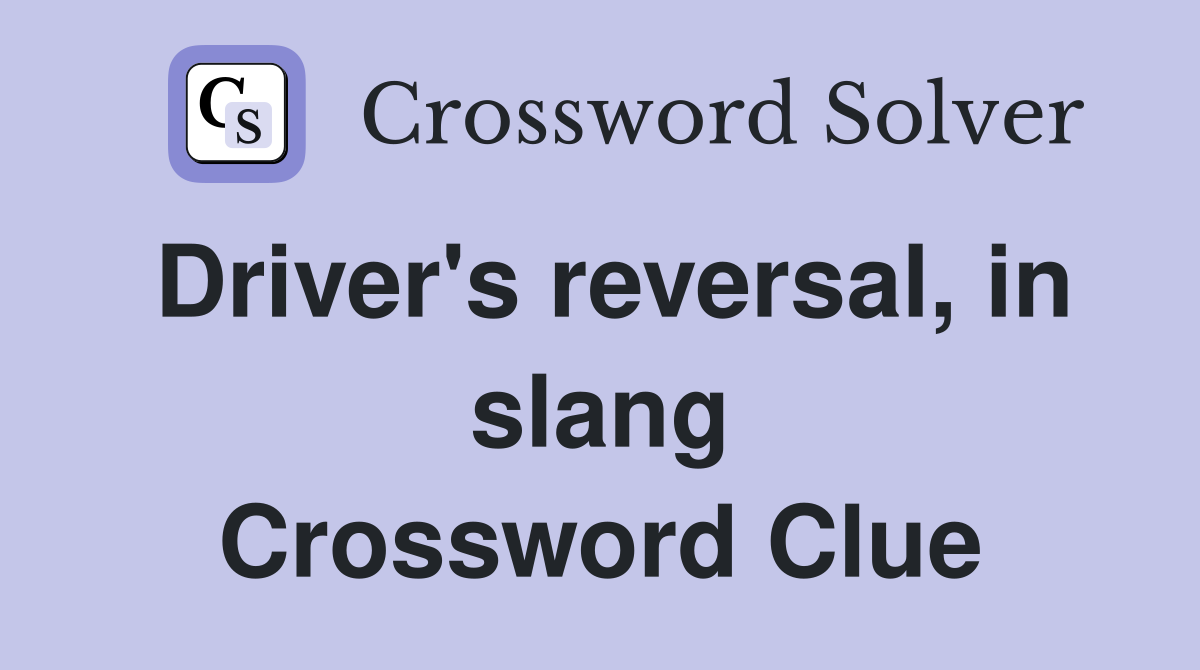 Driver's reversal, in slang Crossword Clue