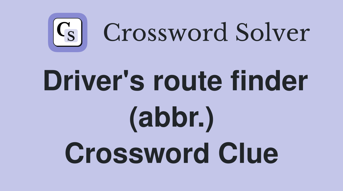 Driver's route finder (abbr.) Crossword Clue