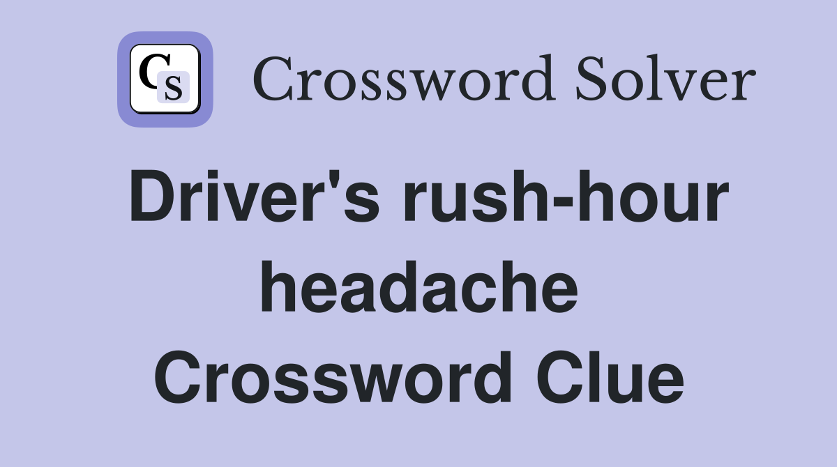 Driver's rush-hour headache Crossword Clue