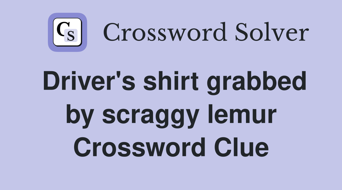 Driver's shirt grabbed by scraggy lemur Crossword Clue
