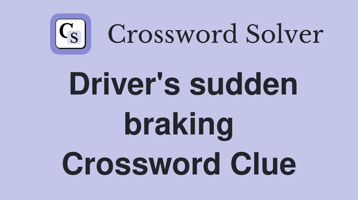 Driver's sudden braking Crossword Clue