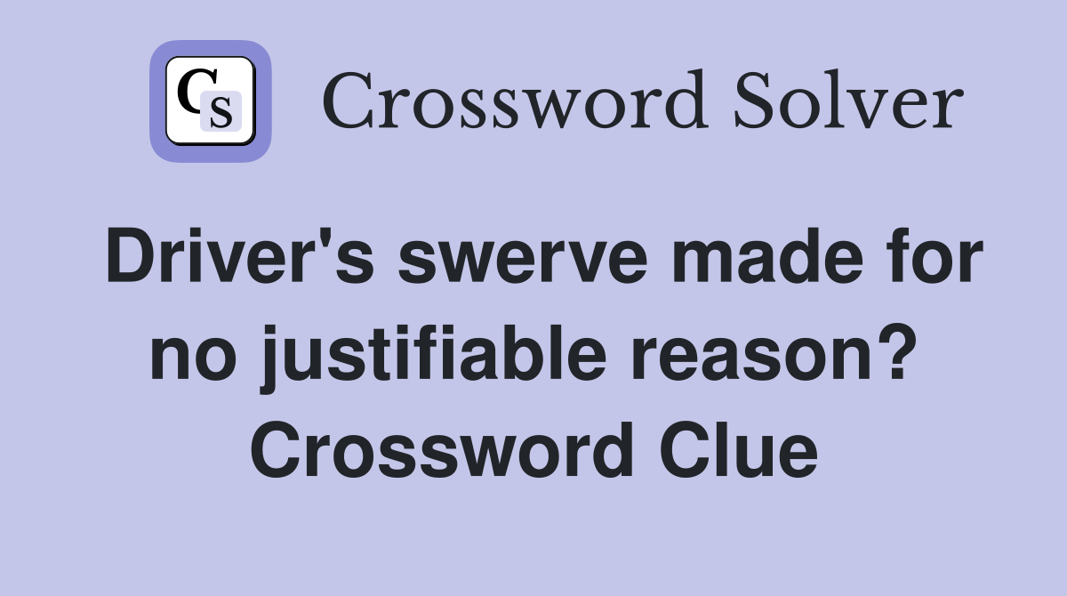 Driver's swerve made for no justifiable reason? Crossword Clue