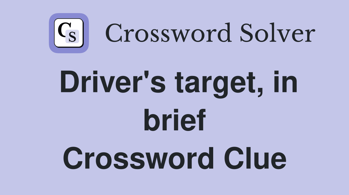 Driver's target, in brief Crossword Clue