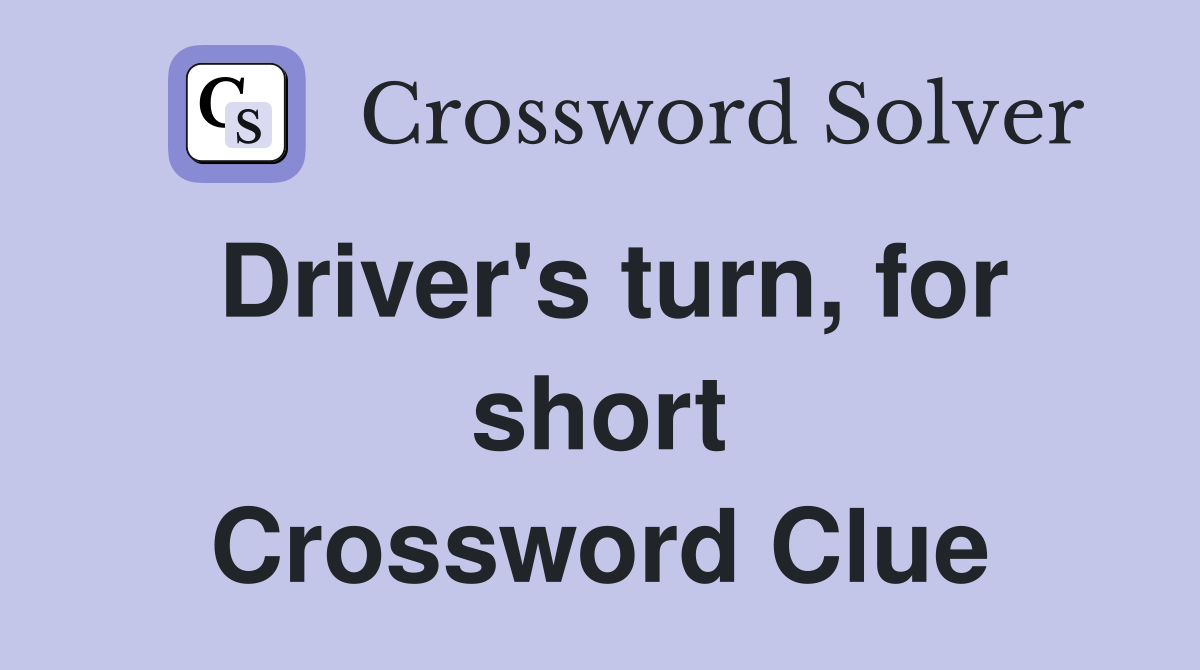 Driver's turn, for short Crossword Clue