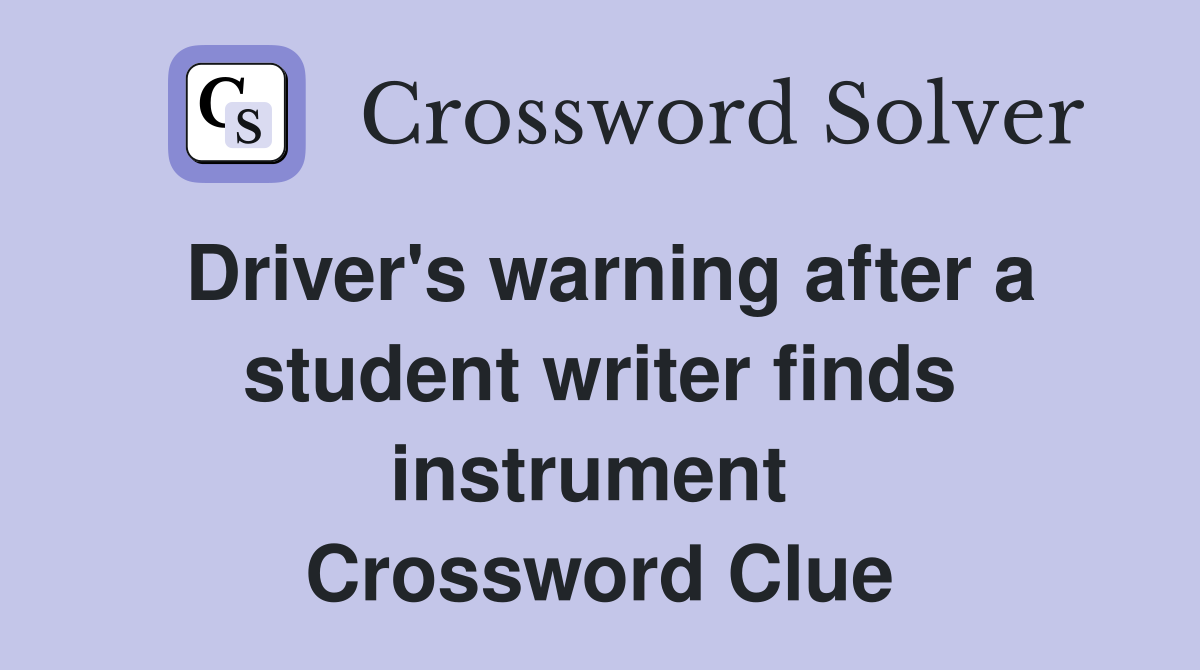 Driver's warning after a student writer finds instrument  Crossword Clue