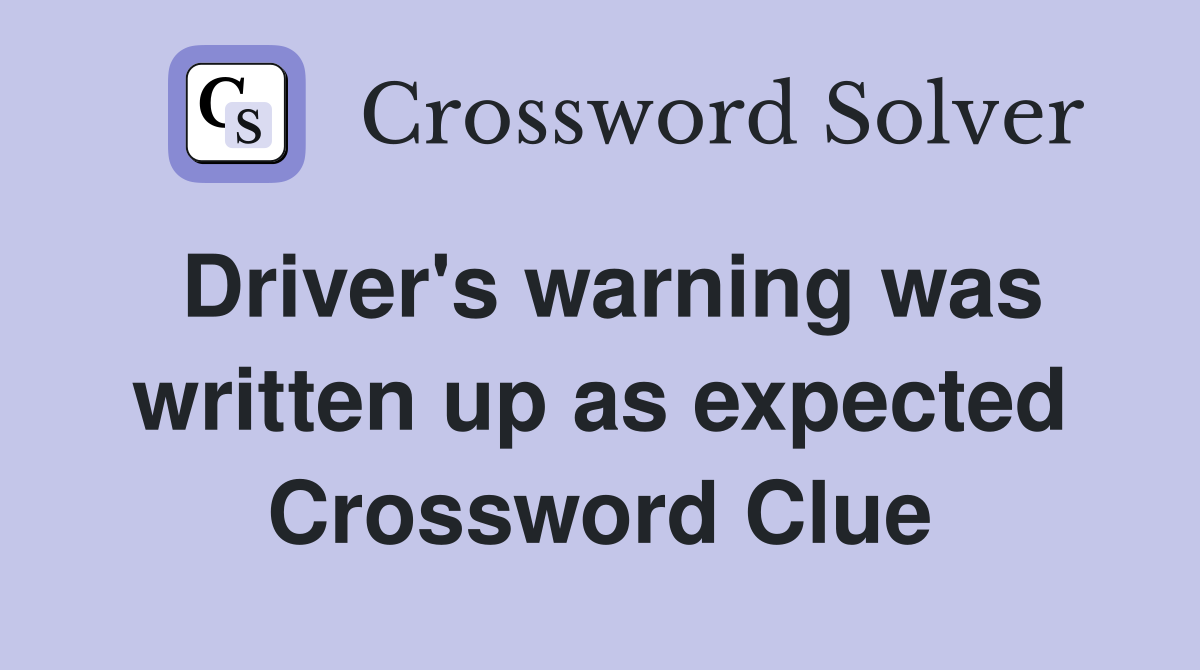 Driver's warning was written up as expected Crossword Clue