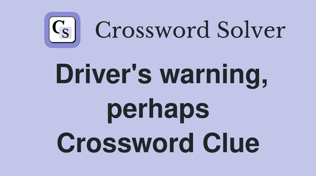 Driver's warning, perhaps Crossword Clue