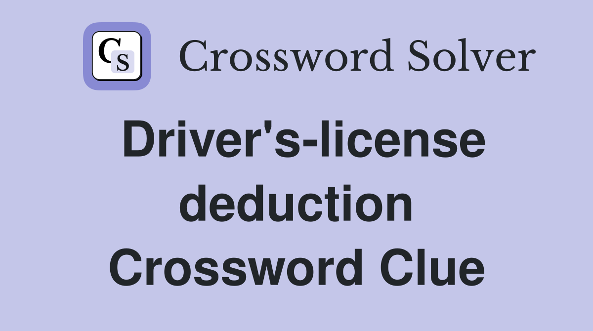 Driver's-license deduction Crossword Clue