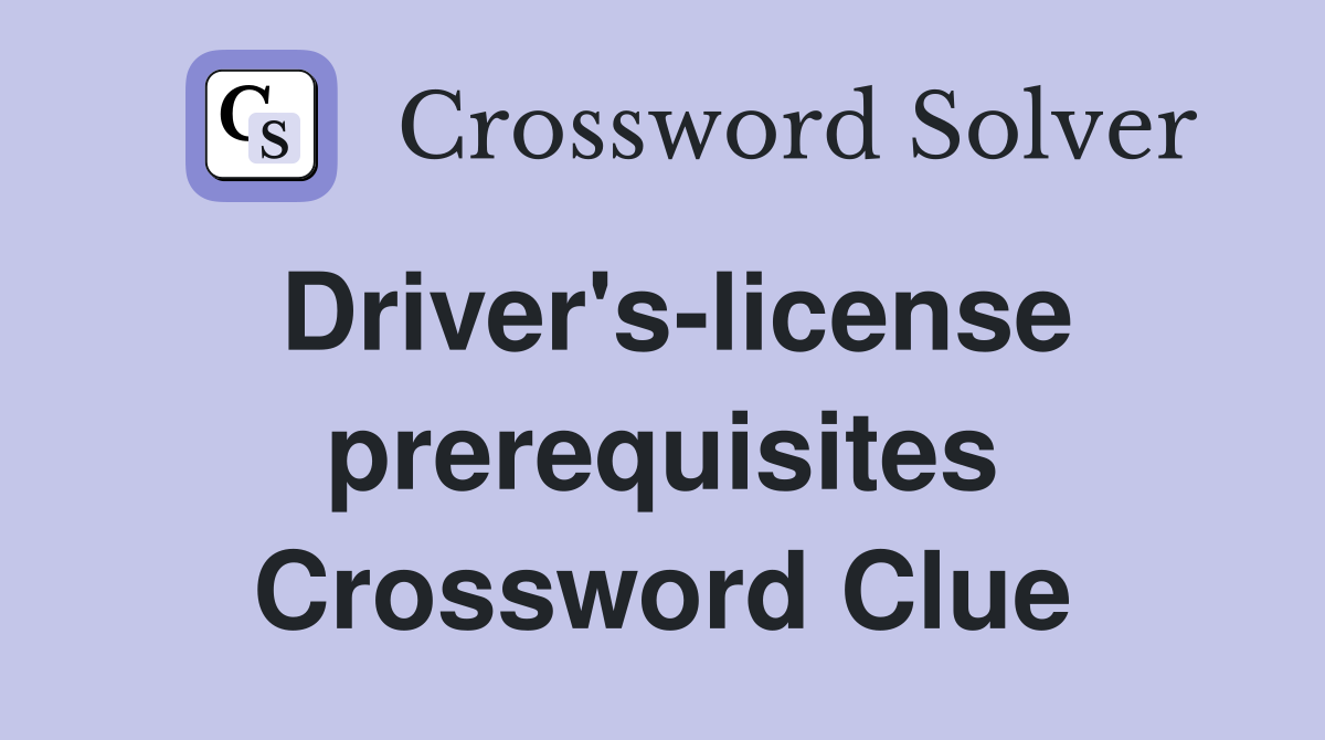 Driver's-license prerequisites Crossword Clue