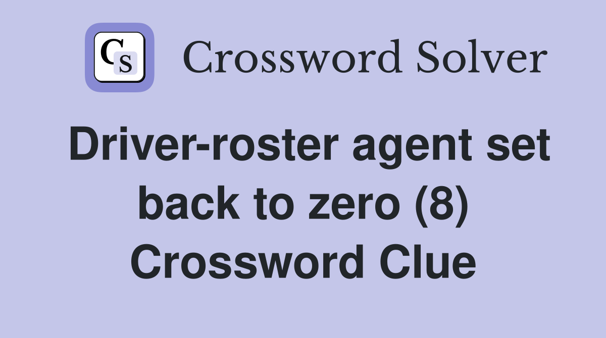 Driver-roster agent set back to zero (8) Crossword Clue