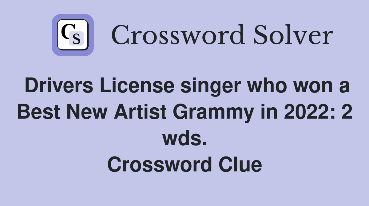 Drivers License singer who won a Best New Artist Grammy in 2022: 2 wds. Crossword Clue