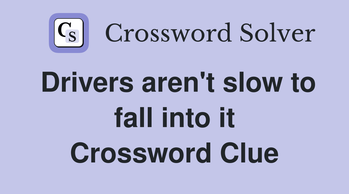 Drivers aren't slow to fall into it Crossword Clue