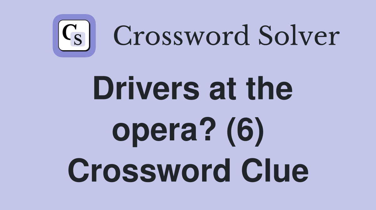 Drivers at the opera? (6) Crossword Clue