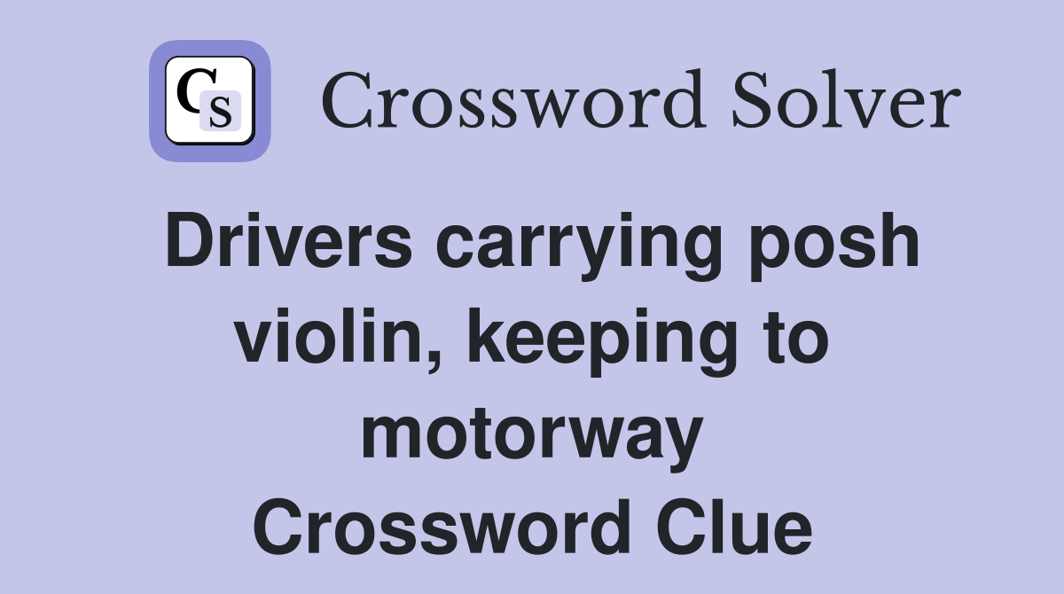 Drivers carrying posh violin, keeping to motorway Crossword Clue