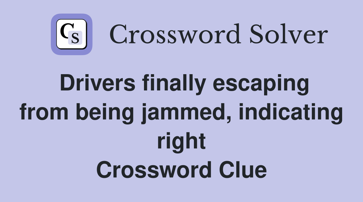 Drivers finally escaping from being jammed, indicating right Crossword Clue