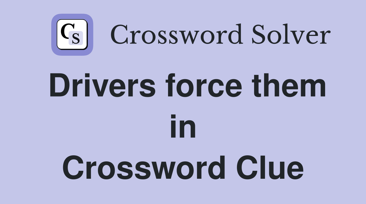 Drivers force them in Crossword Clue