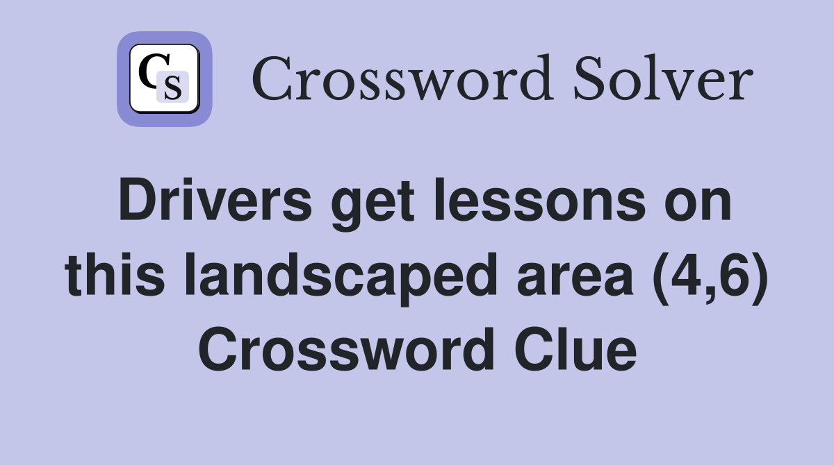 Drivers get lessons on this landscaped area (4,6) Crossword Clue