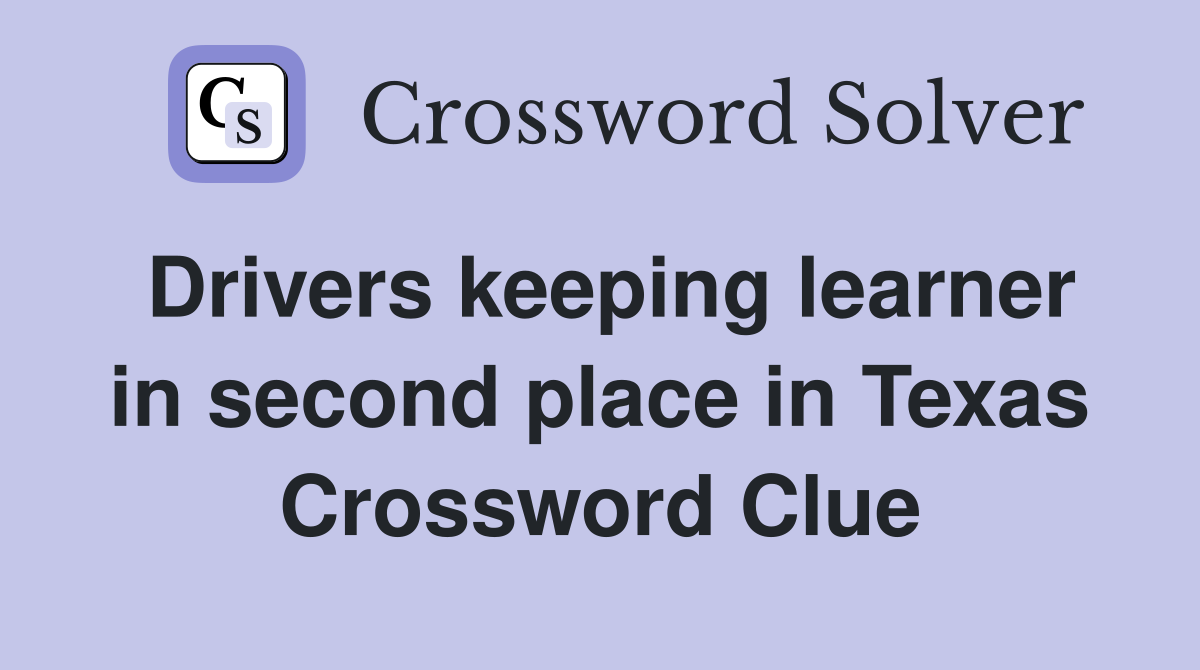 Drivers keeping learner in second place in Texas Crossword Clue