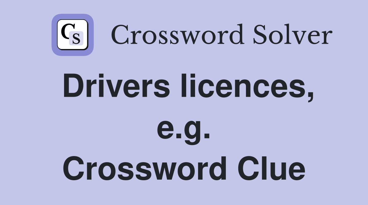 Drivers licences, e.g. Crossword Clue
