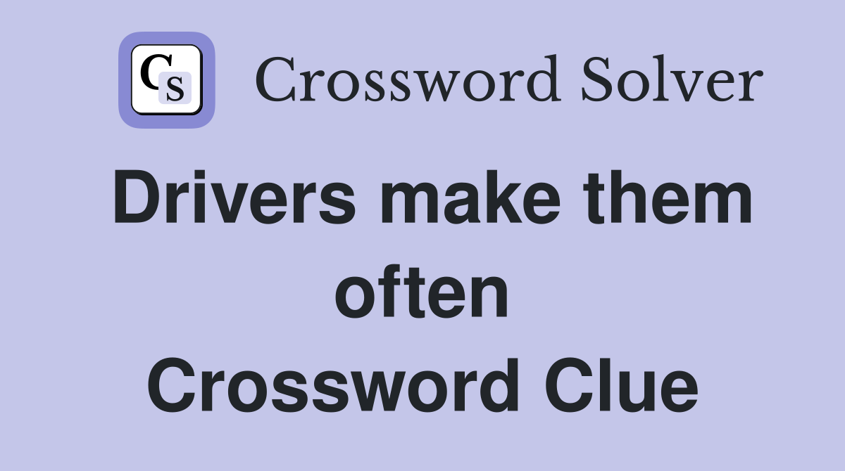 Drivers make them often Crossword Clue