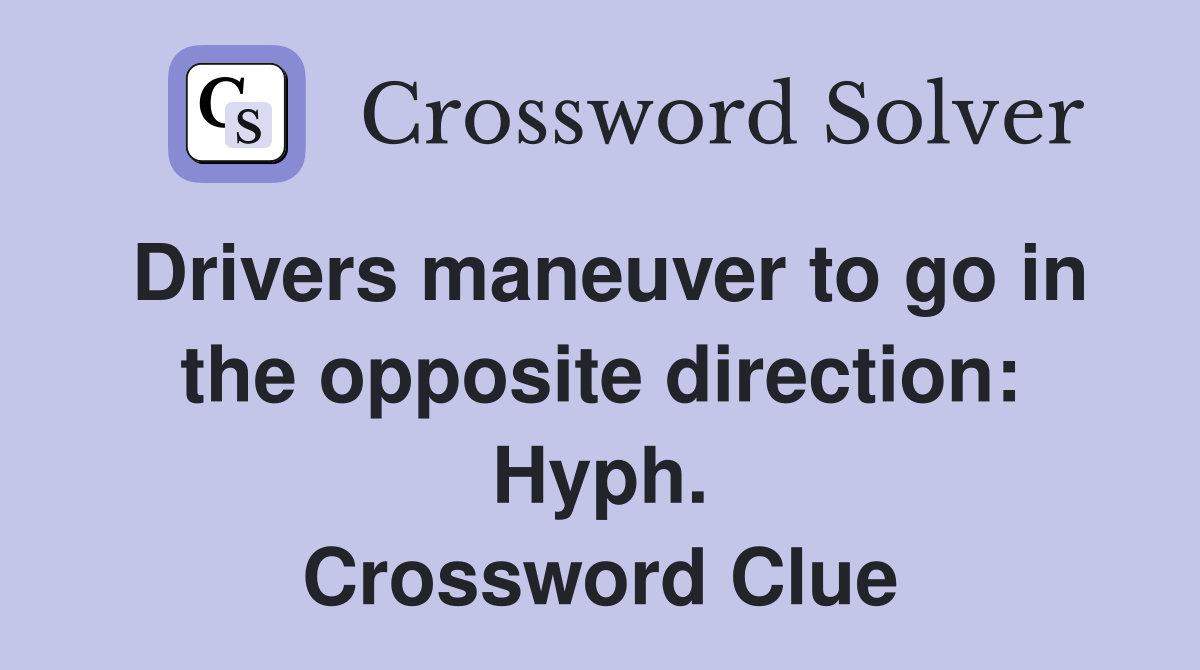 Drivers maneuver to go in the opposite direction: Hyph. Crossword Clue