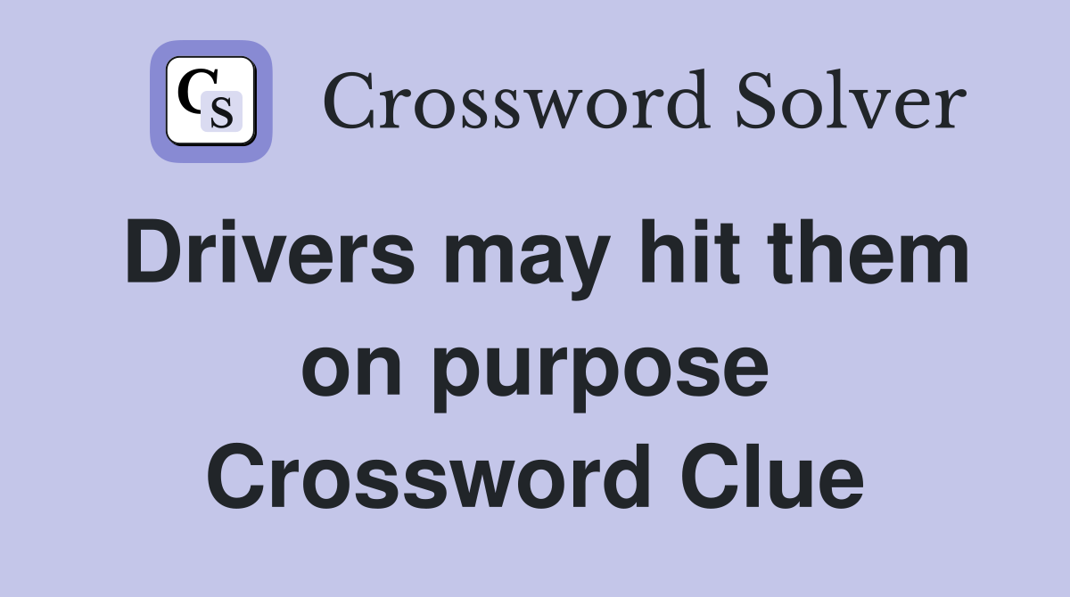 Drivers may hit them on purpose Crossword Clue
