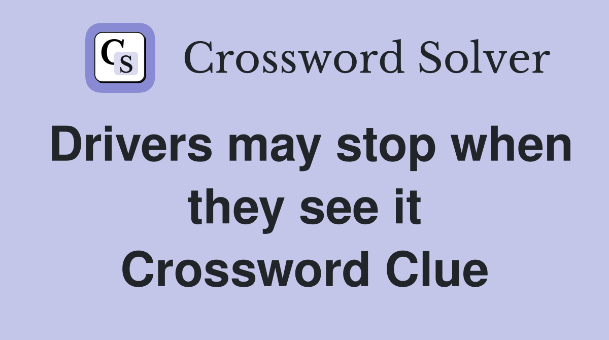 Drivers may stop when they see it Crossword Clue