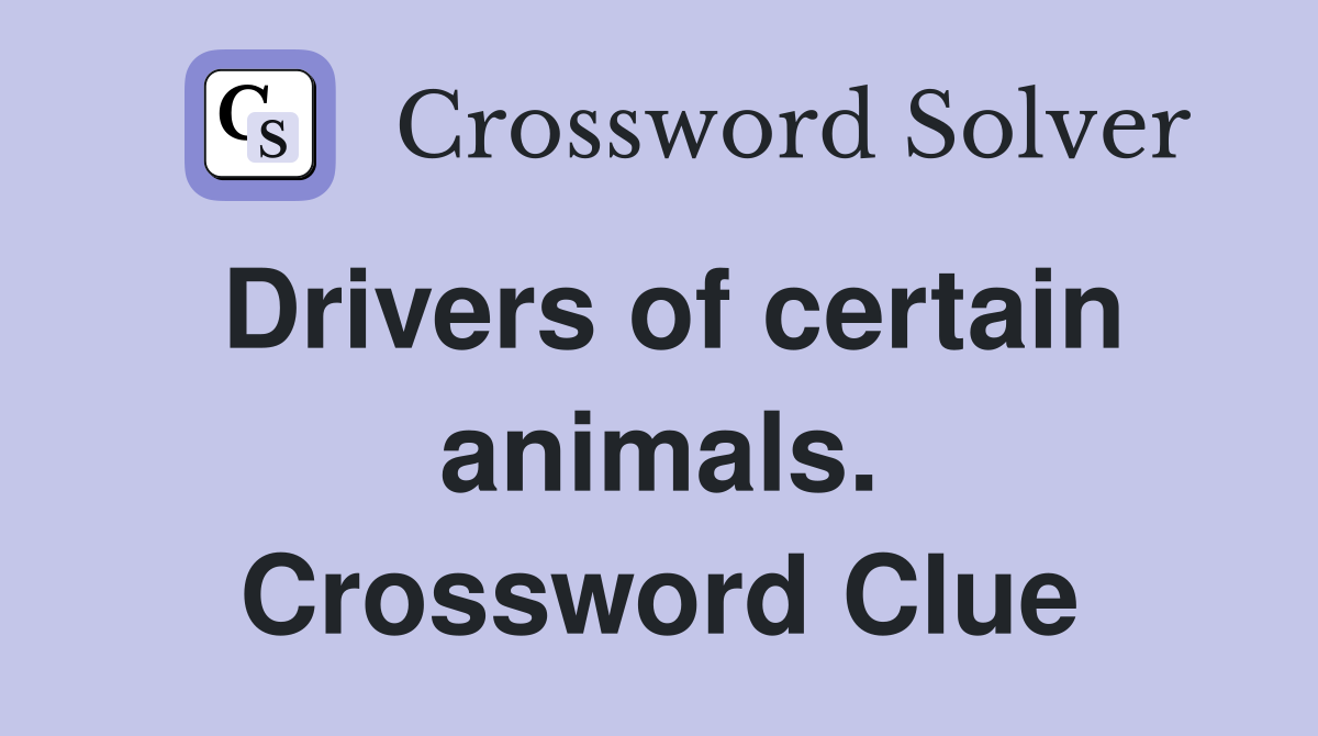 Drivers of certain animals. Crossword Clue