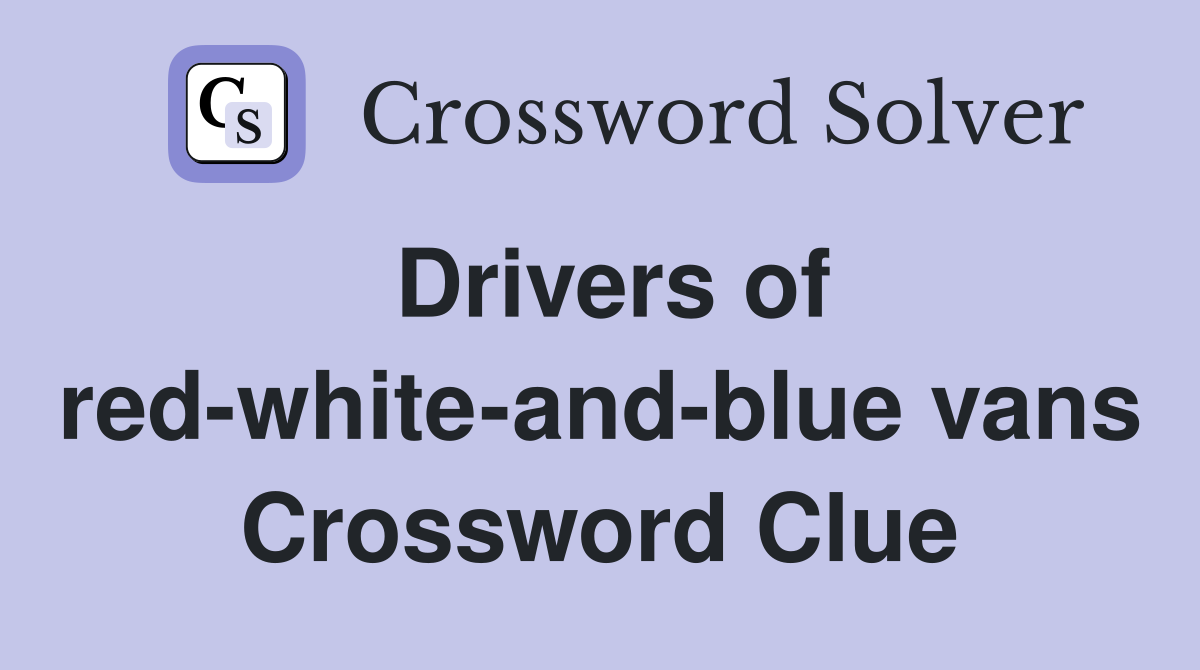 Drivers of red-white-and-blue vans Crossword Clue