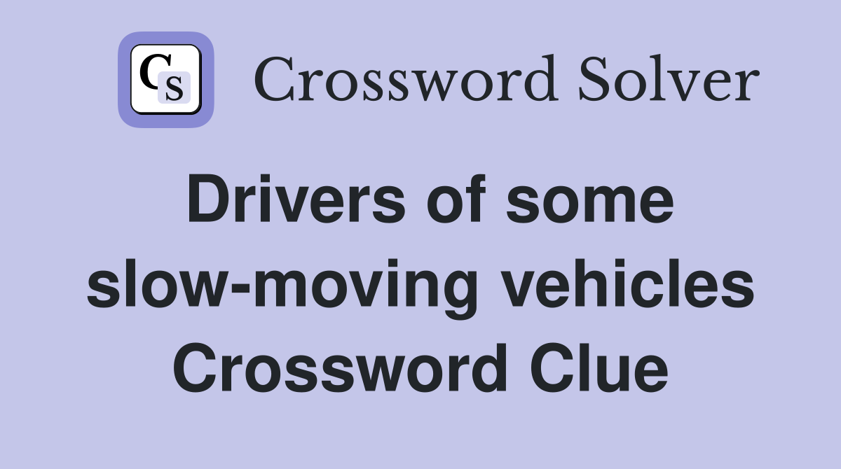 Drivers of some slow-moving vehicles Crossword Clue