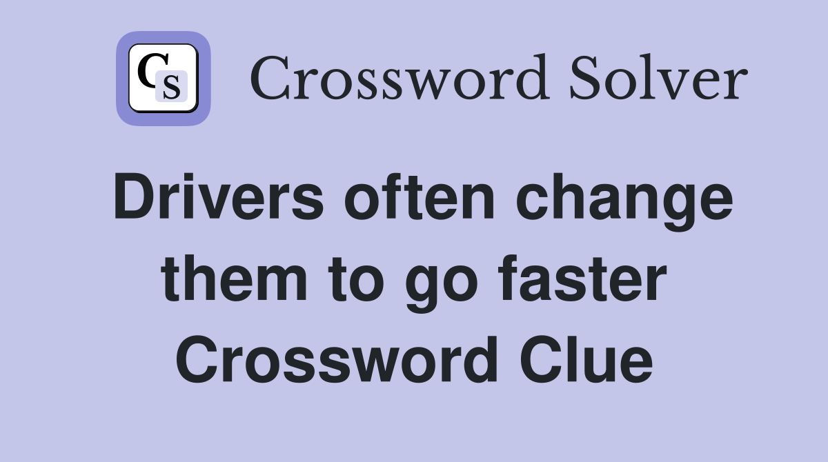 Drivers often change them to go faster Crossword Clue