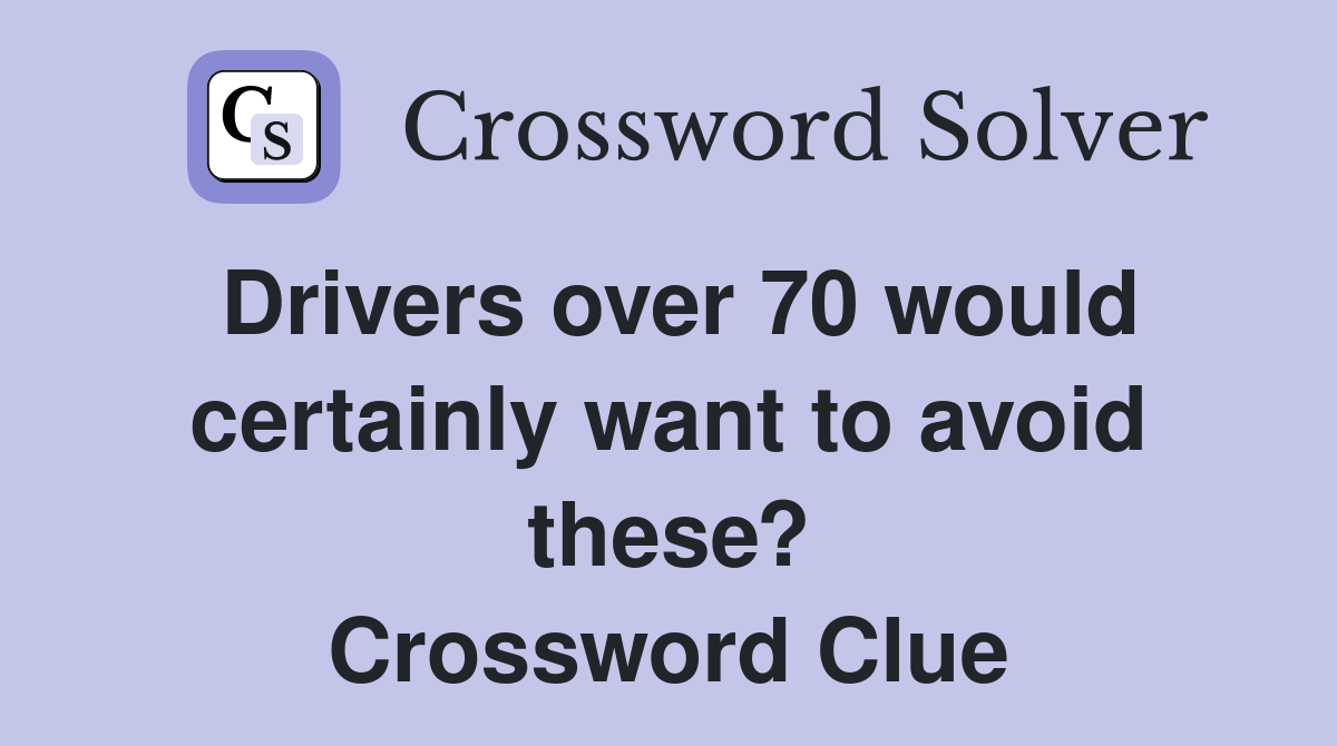 Drivers over 70 would certainly want to avoid these? Crossword Clue
