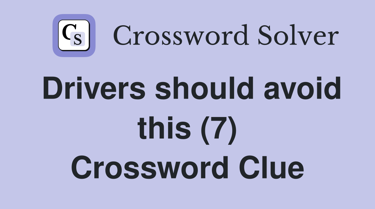Drivers should avoid this (7) Crossword Clue