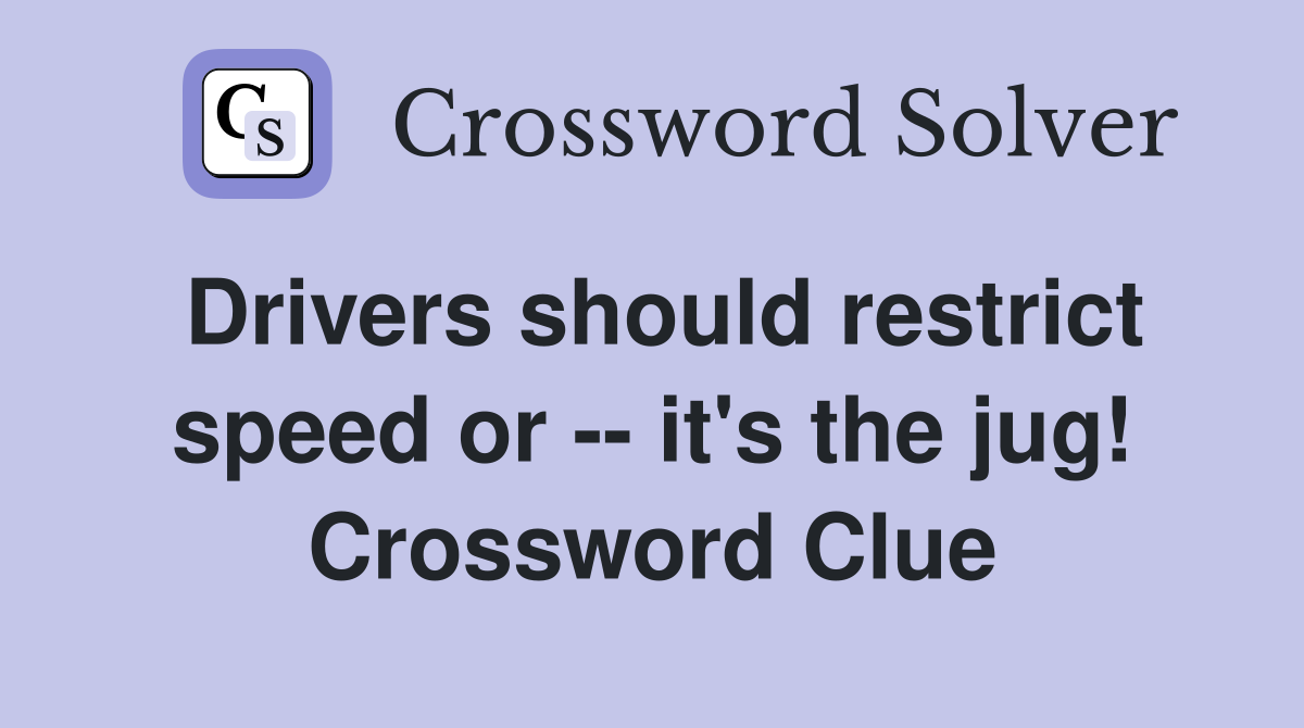 Drivers should restrict speed or -- it's the jug! Crossword Clue
