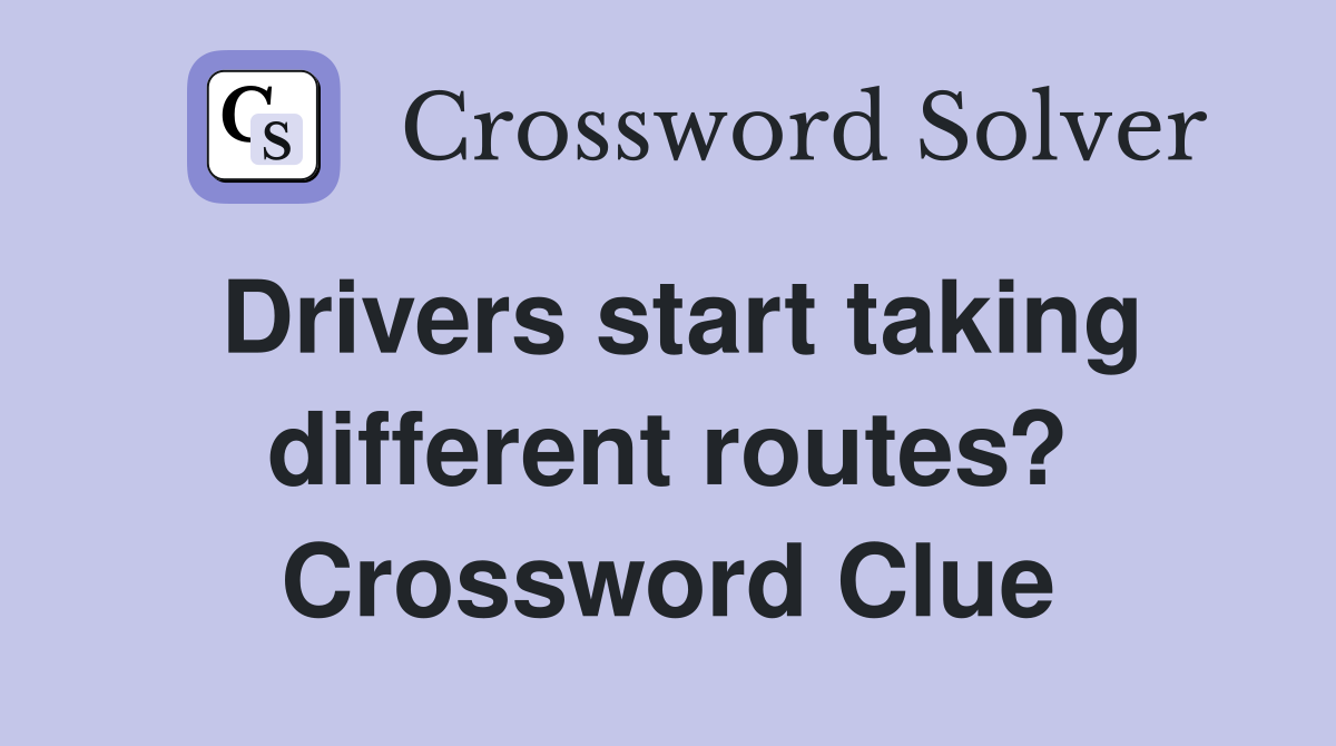 Drivers start taking different routes? Crossword Clue