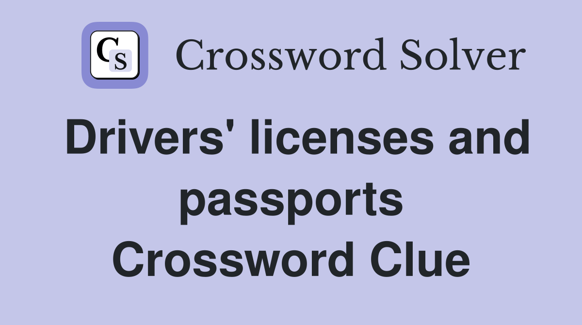Drivers' licenses and passports Crossword Clue