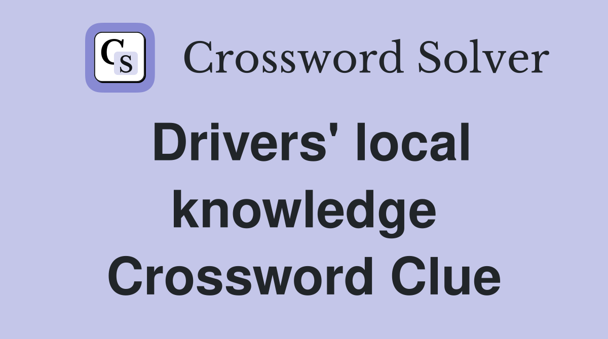 Drivers' local knowledge Crossword Clue