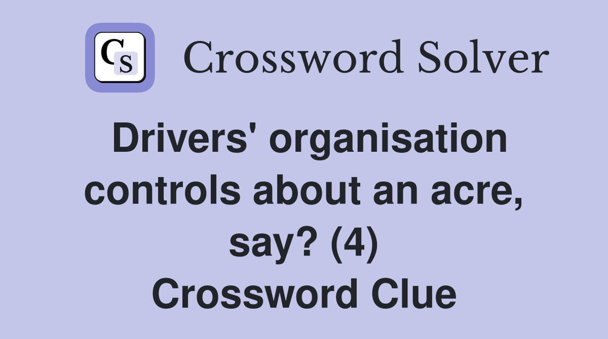 Drivers' organisation controls about an acre, say? (4) Crossword Clue